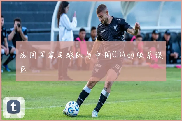 法国国家足球队与中国CBA的联系误区